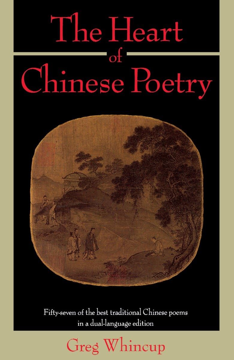 The Heart of Chinese Poetry: Fifty-Seven of the Best Traditional Chinese Poems in a Dual-Language Edition