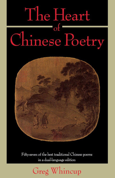 The Heart of Chinese Poetry: Fifty-Seven of the Best Traditional Chinese Poems in a Dual-Language Edition
