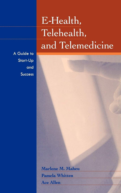 E-Health, Telehealth, and Telemedicine: A Guide to Startup and Success