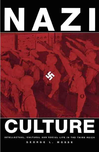 Nazi Culture: Intellectual, Cultural, and Social Life in the Third Reich (George L. Mosse Series in Modern European Cultural and Intellectual History) ... of European Culture, Sexuality, and Ideas)