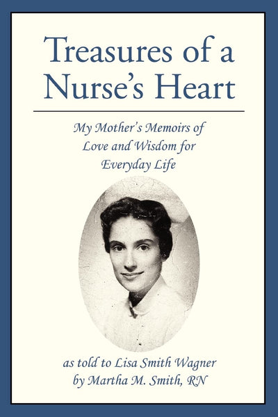 Treasures of a Nurses Heart: My Mothers Memoirs of Love and Wisdom for Everyday Life
