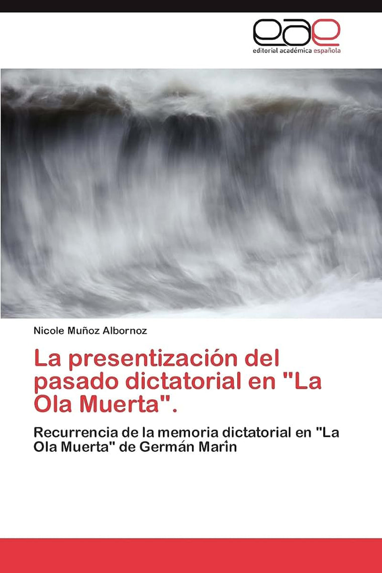 La presentización del pasado dictatorial en "La Ola Muerta".: Recurrencia de la memoria dictatorial en "La Ola Muerta" de German Marin (Spanish Edition)