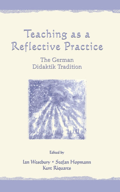 Teaching As A Reflective Practice: The German Didaktik Tradition (Studies in Curriculum Theory Series)