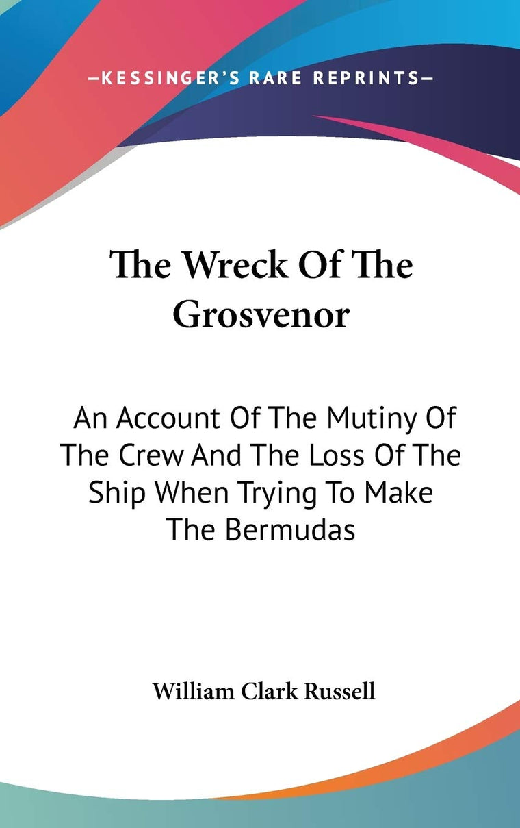 The Wreck Of The Grosvenor: An Account Of The Mutiny Of The Crew And The Loss Of The Ship When Trying To Make The Bermudas