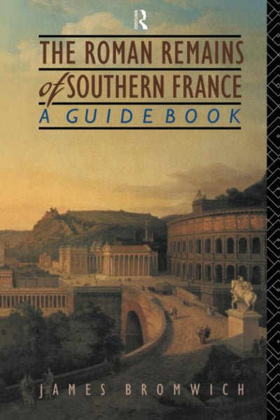 The Roman Remains of Southern France: A Guide Book