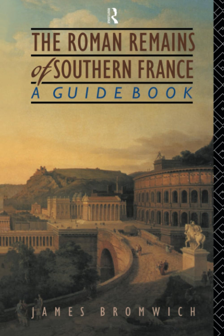 The Roman Remains of Southern France: A Guide Book