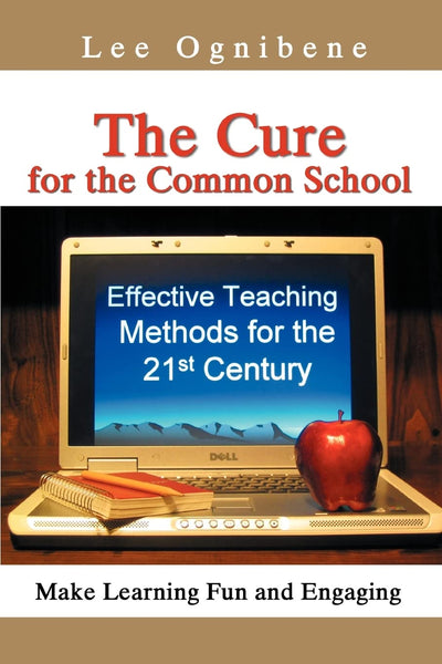 The Cure for the Common School: Effective Teaching Methods for the 21st CenturyMake Learning Fun and Engaging