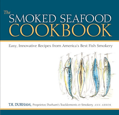 The Smoked Seafood Cookbook: Easy, Innovative Recipes from America's Best Fish Smokery