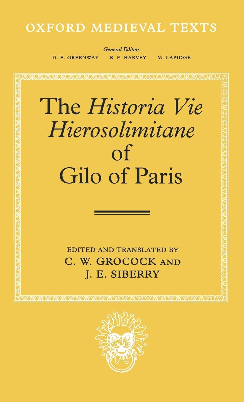 The Historia Vie Hierosolimitane of Gilo of Paris and a Second, Anonymous Author (Oxford Medieval Texts)
