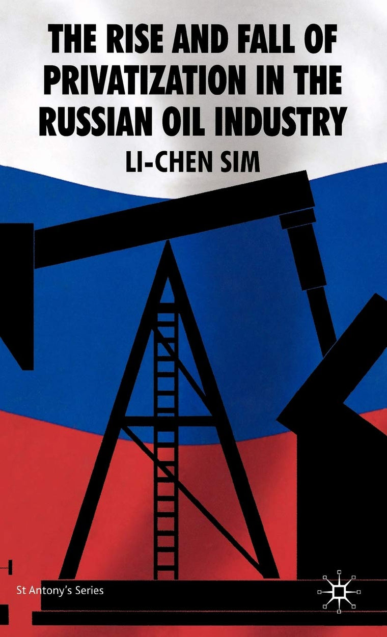 The Rise and Fall of Privatization in the Russian Oil Industry (St Antony's Series)