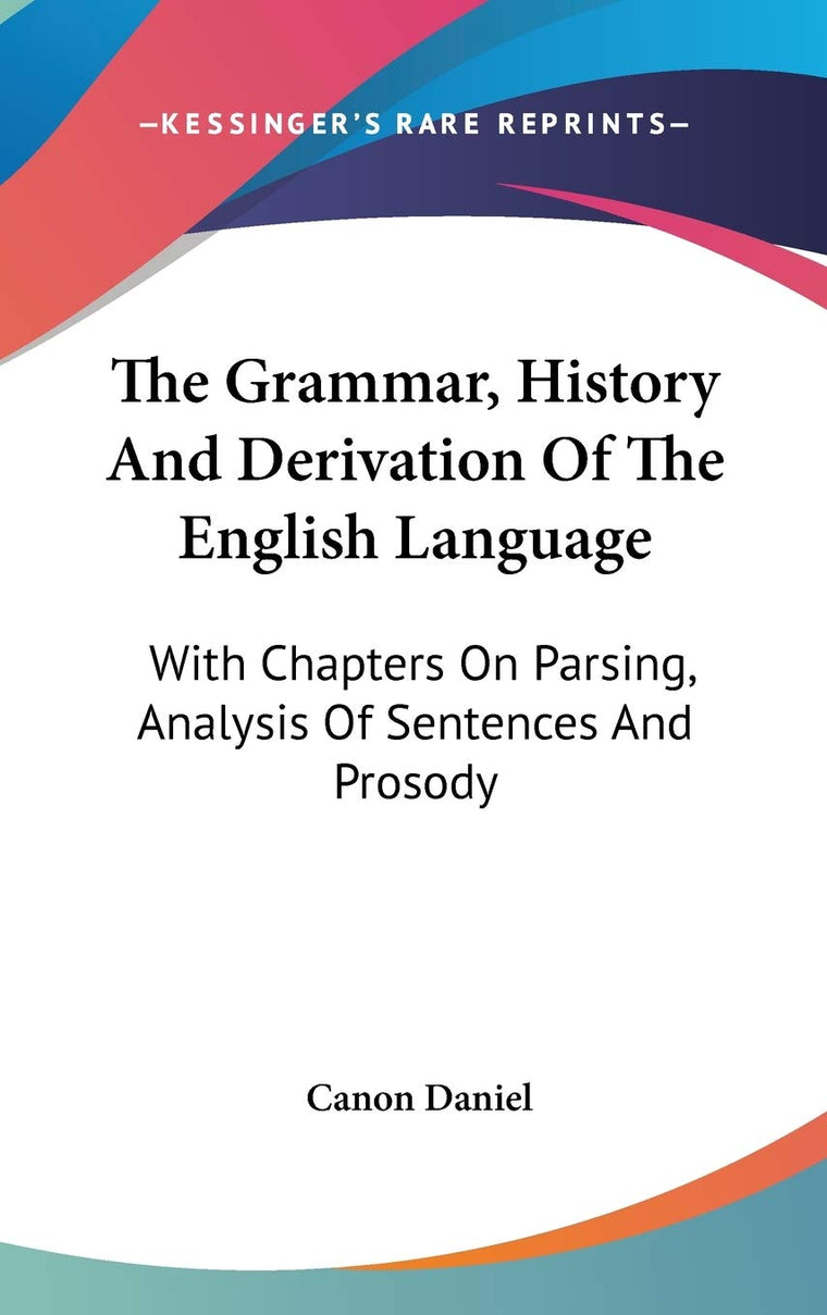 The Grammar, History And Derivation Of The English Language: With Chapters On Parsing, Analysis Of Sentences And Prosody