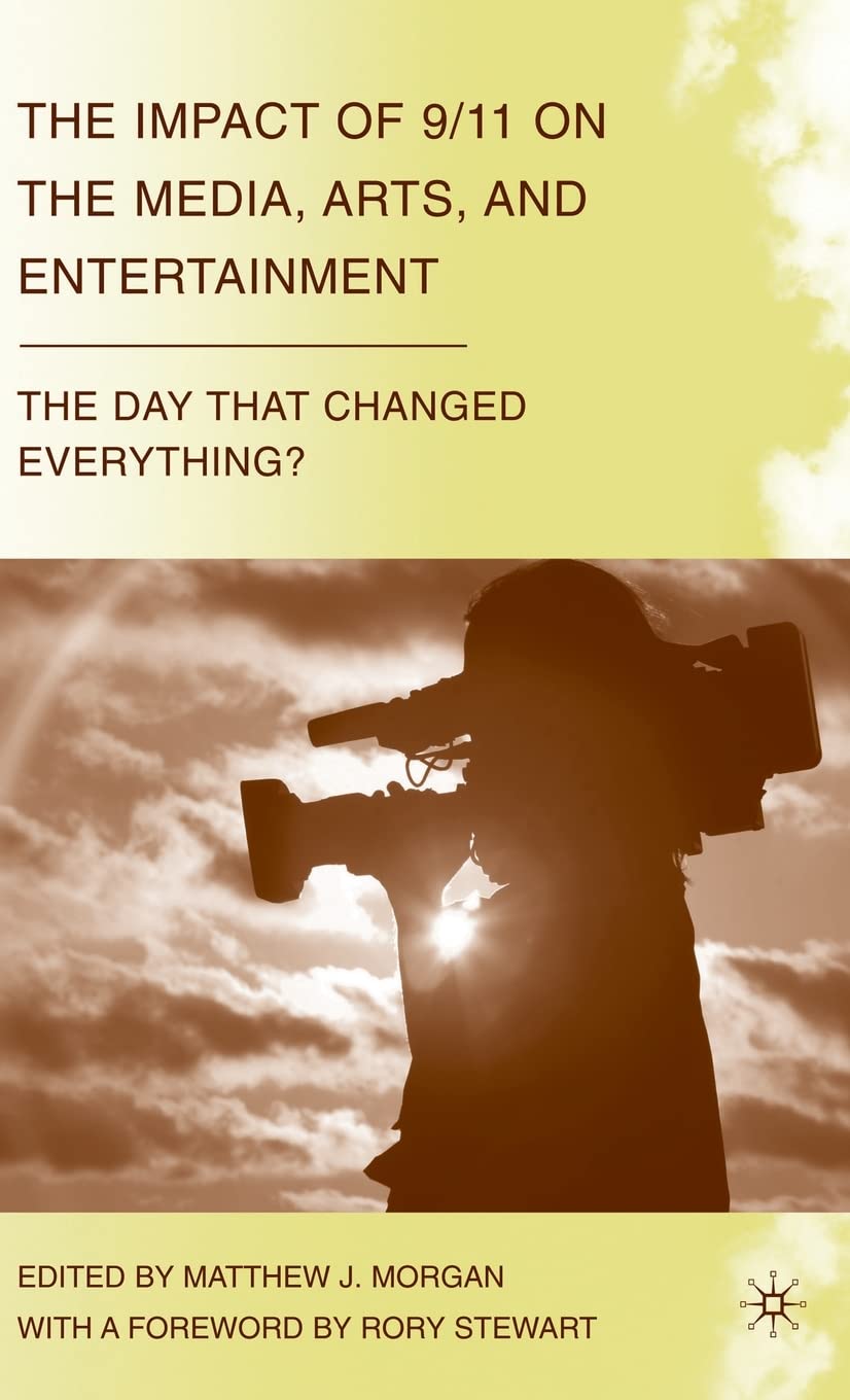 The Impact of 9/11 on the Media, Arts, and Entertainment: The Day that Changed Everything?