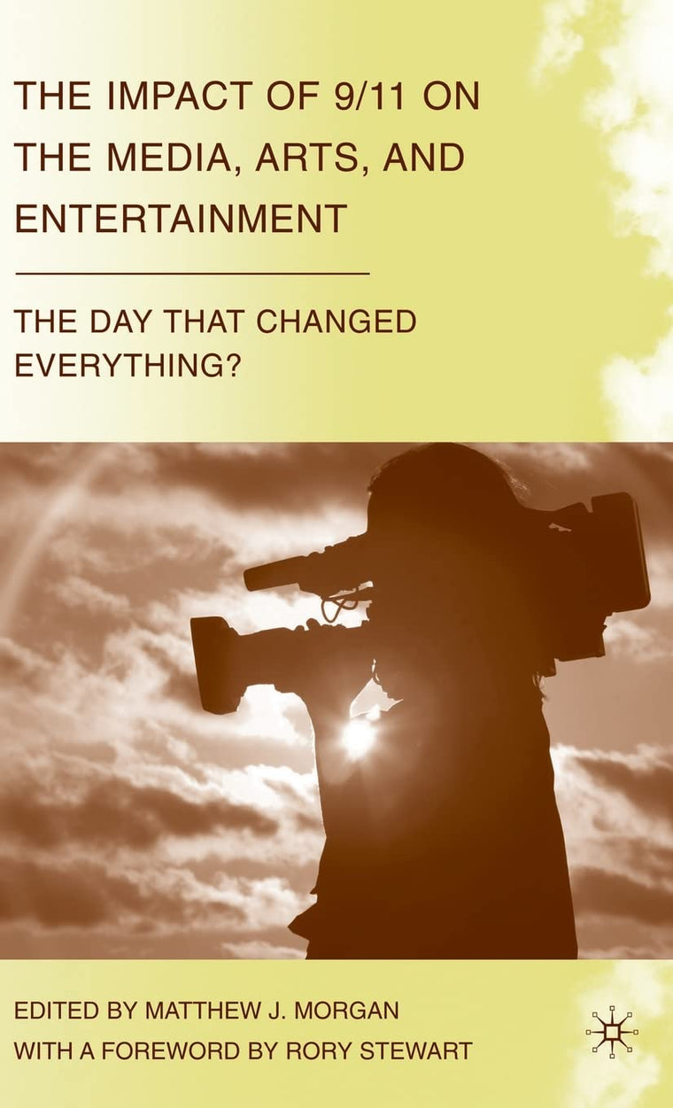 The Impact of 9/11 on the Media, Arts, and Entertainment: The Day that Changed Everything?