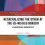 Resacralizing the Other at the US-Mexico Border (Routledge New Critical Thinking in Religion, Theology and Biblical Studies)
