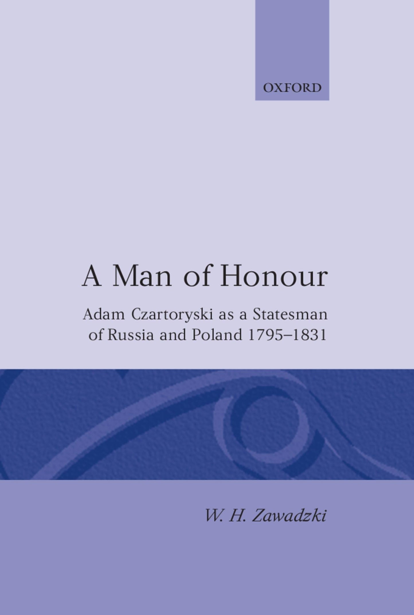 A Man of Honour: Adam Czartoryski as a Statesman of Russia and Poland, 1795-1831