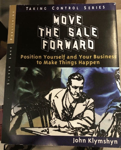 Move the Sale Forward: Position Yourself and Your Business to Make Things Happen