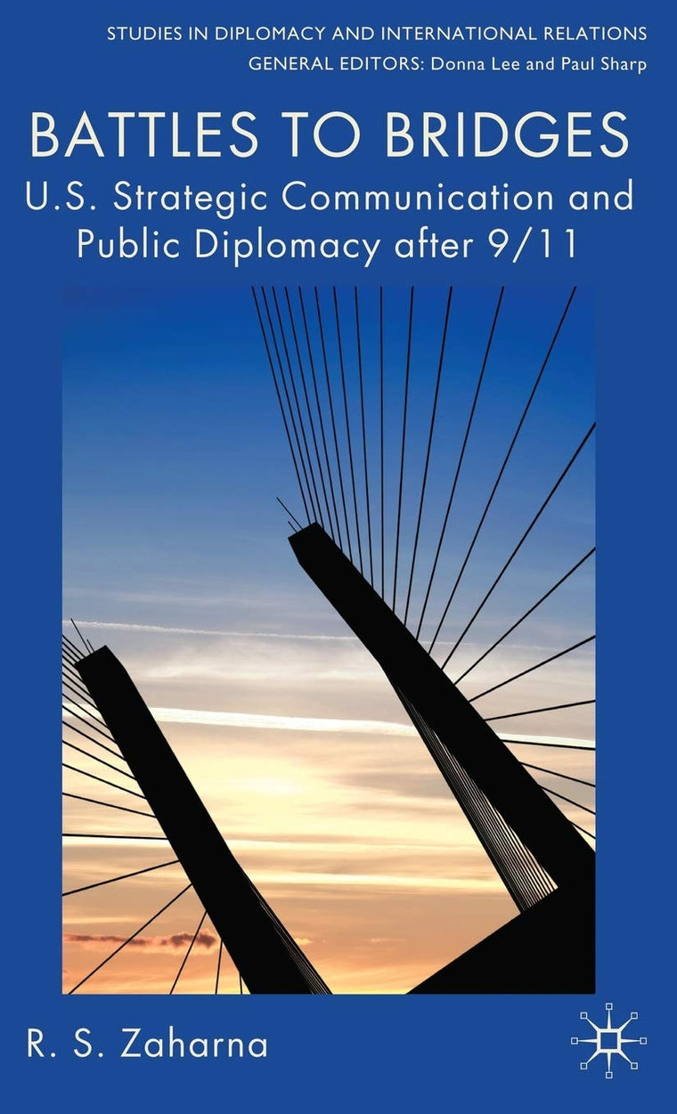 Battles to Bridges: US Strategic Communication and Public Diplomacy after 9/11 (Studies in Diplomacy and International Relations)