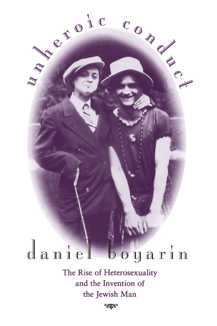 Unheroic Conduct: The Rise of Heterosexuality and the Invention of the Jewish Man (Contraversions: Critical Studies in Jewish Literature, Culture, and Society) (Volume 8)