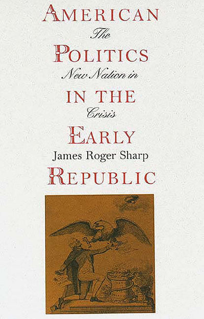 American Politics in the Early Republic: The New Nation in C