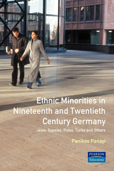 Ethnic Minorities in Nineteenth and Twentieth Century Germany: Jews, Gypsies, Poles, Turks and Others: Themes in Modern German History
