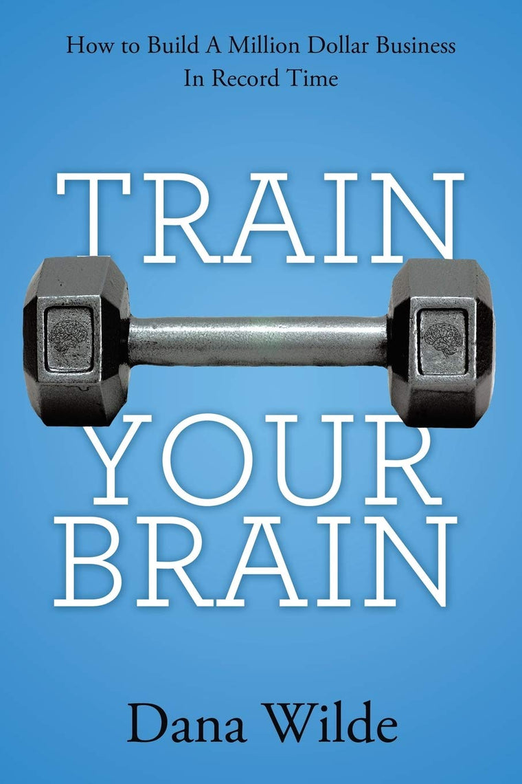 Train Your Brain: How to Build a Million Dollar Business in Record Time