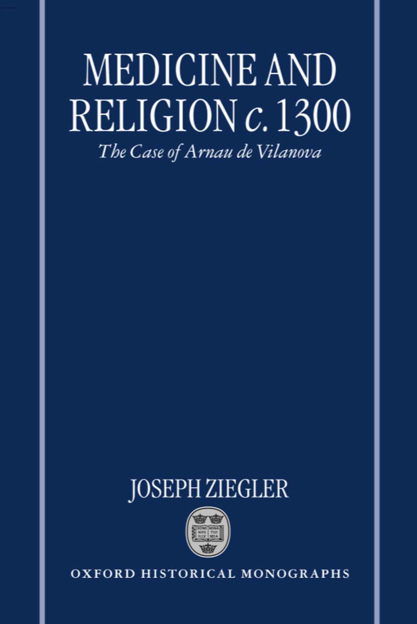 Medicine and Religion c. 1300: The Case of Arnau de Vilanova (Oxford Historical Monographs)
