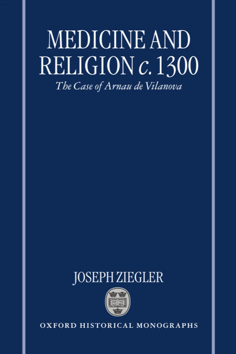 Medicine and Religion c. 1300: The Case of Arnau de Vilanova (Oxford Historical Monographs)