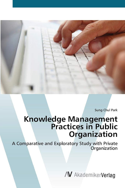 Knowledge Management Practices in Public Organization: A Comparative and Exploratory Study with Private Organization