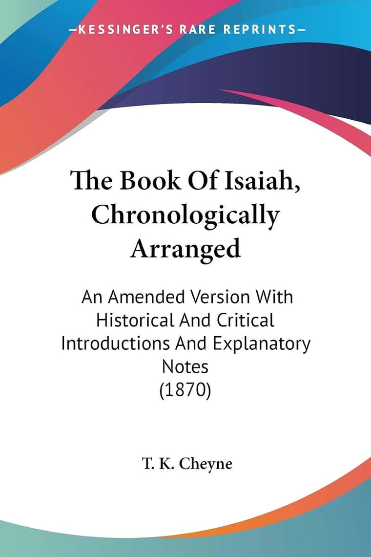 The Book Of Isaiah, Chronologically Arranged: An Amended Version With Historical And Critical Introductions And Explanatory Notes (1870)