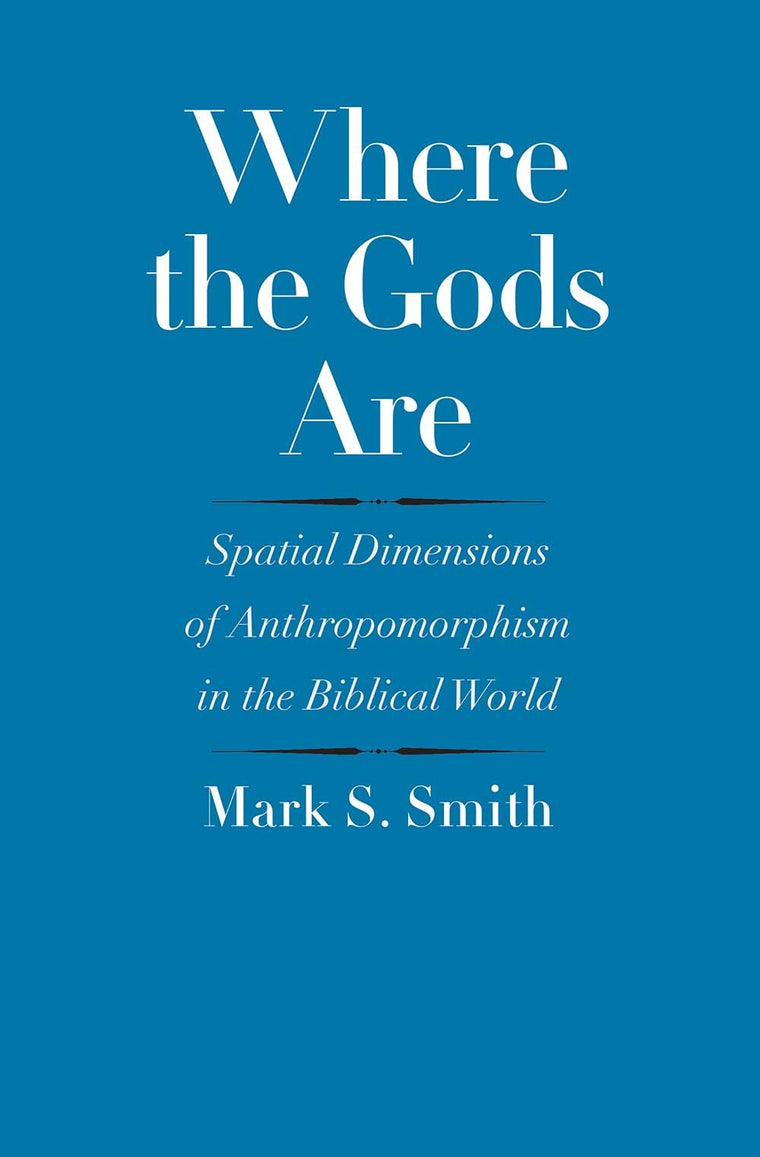 Where the Gods Are: Spatial Dimensions of Anthropomorphism in the Biblical World (The Anchor Yale Bible Reference Library)