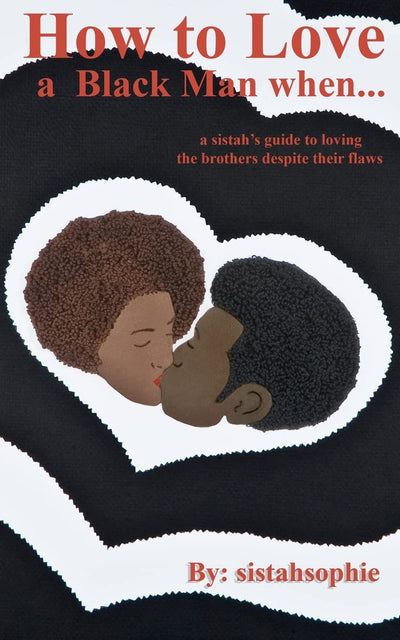 How to Love a Black Man when...: a sistah's guide to loving the brothers despite their flaws
