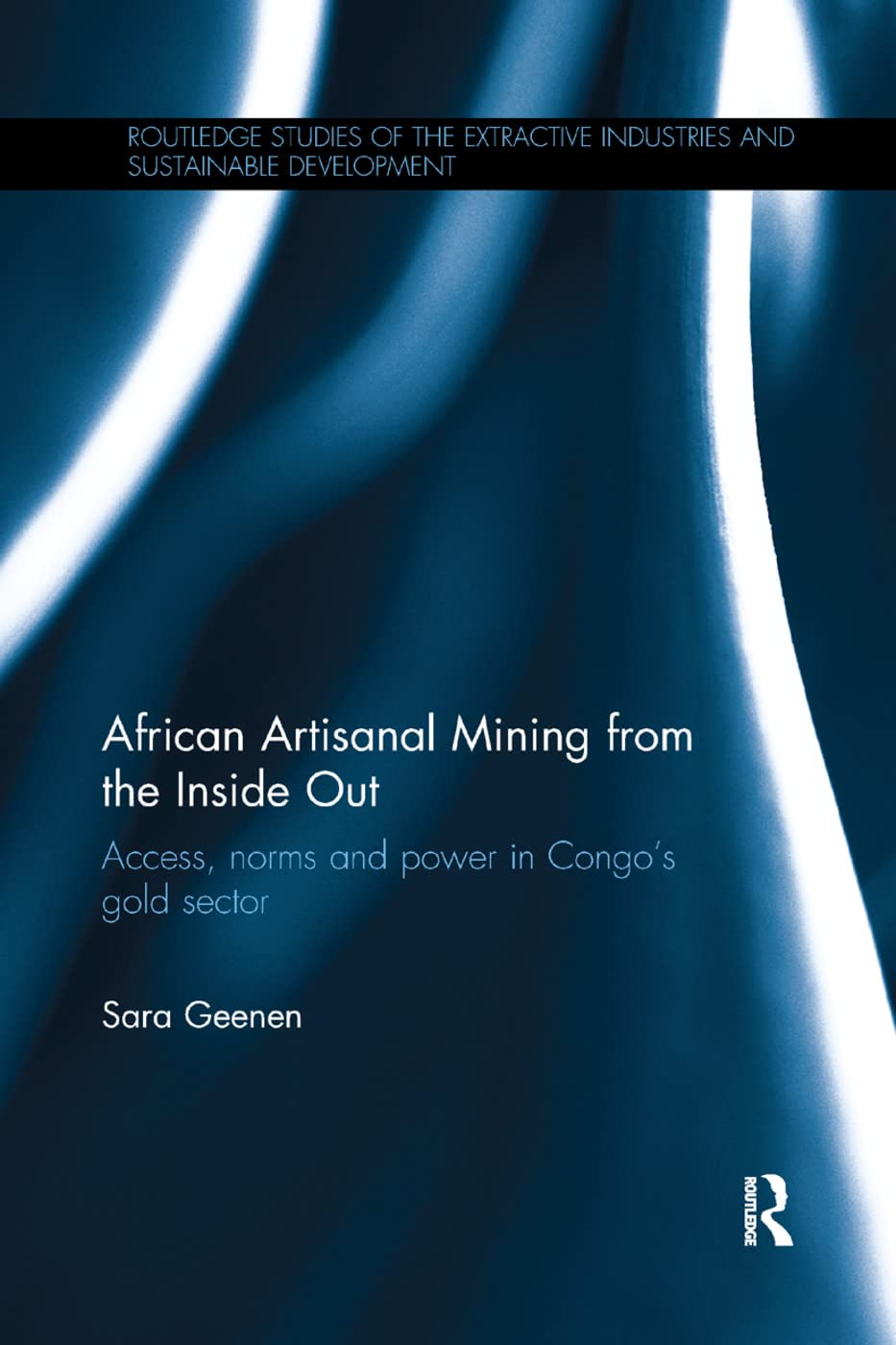 African Artisanal Mining from the Inside Out: Access, norms and power in Congos gold sector (Routledge Studies of the Extractive Industries and Sustainable Development)