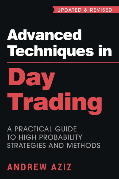 Advanced Techniques in Day Trading: A Practical Guide to High Probability Strategies and Methods (Stock Market Trading and Investing)