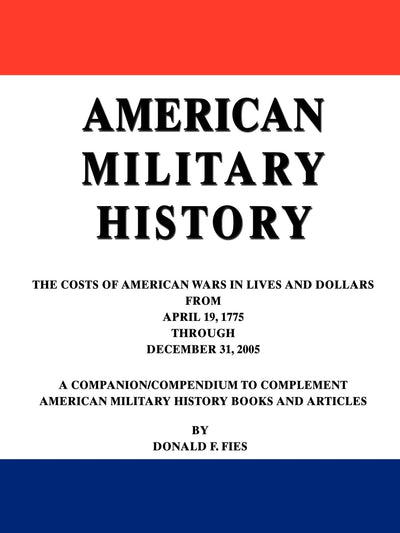 American Military History: The Costs of American Wars in Lives and Dollars From April 19, 1775 Through December 31, 2005