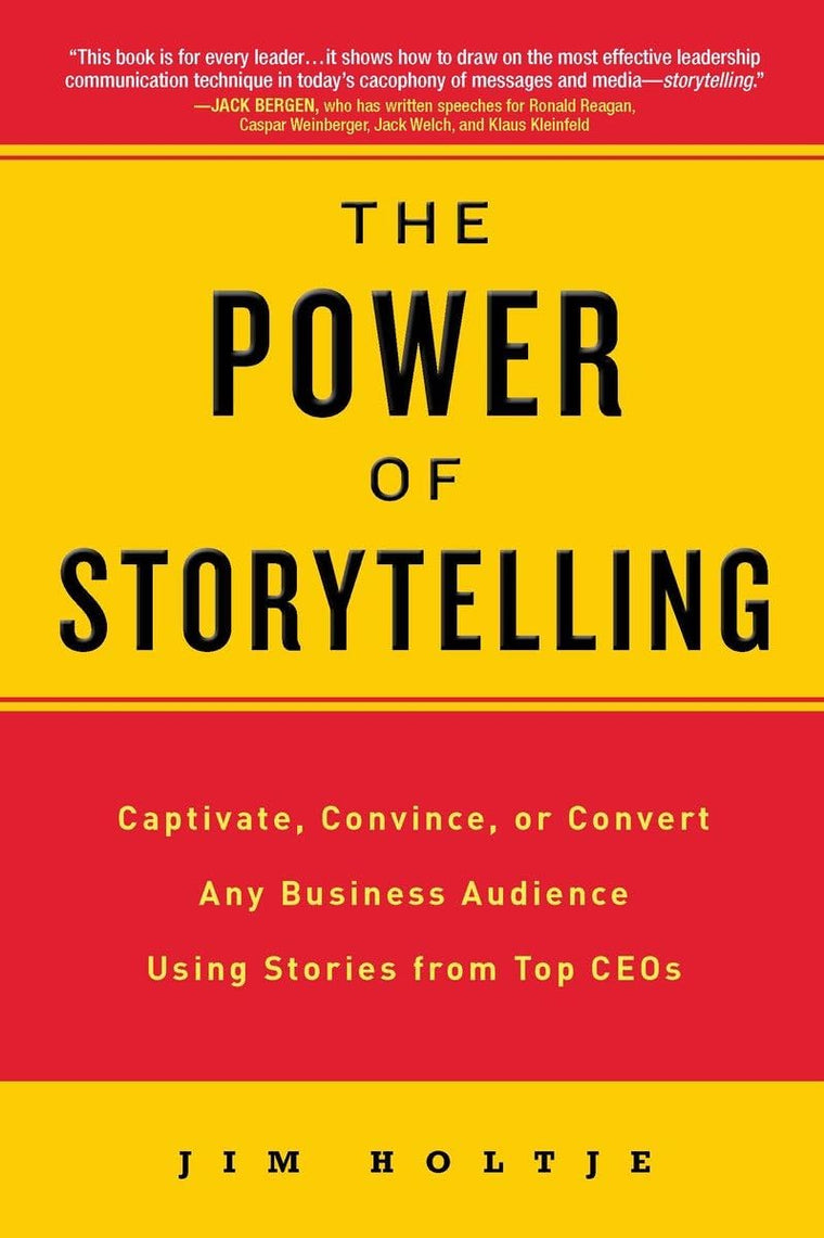 The Power of Storytelling: Captivate, Convince, or Convert Any Business Audience UsingStories from Top CEOs
