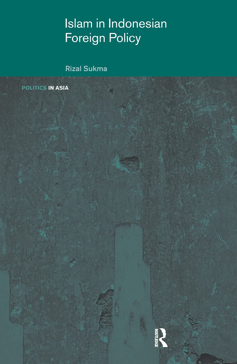 Islam in Indonesian Foreign Policy: Domestic Weakness and the Dilemma of Dual Identity (Politics in Asia)