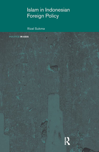 Islam in Indonesian Foreign Policy: Domestic Weakness and the Dilemma of Dual Identity (Politics in Asia)