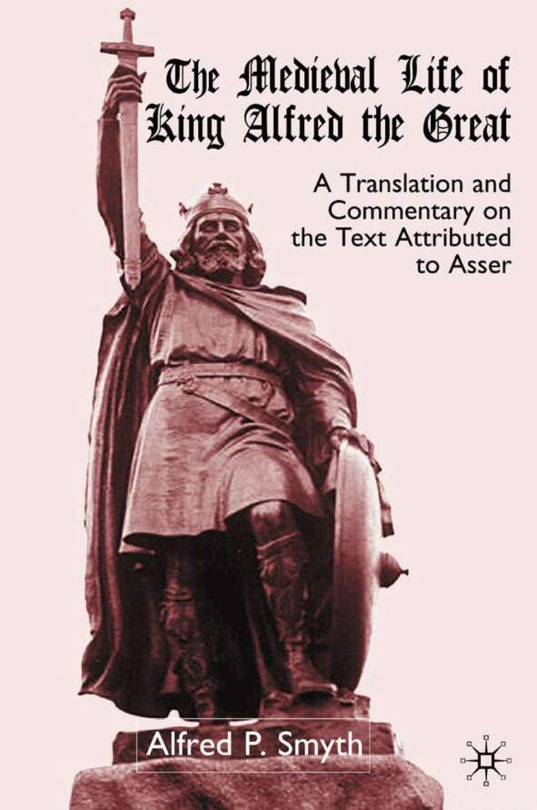 The Medieval Life of King Alfred the Great: A Translation and Commentary on the Text Attributed to Asser