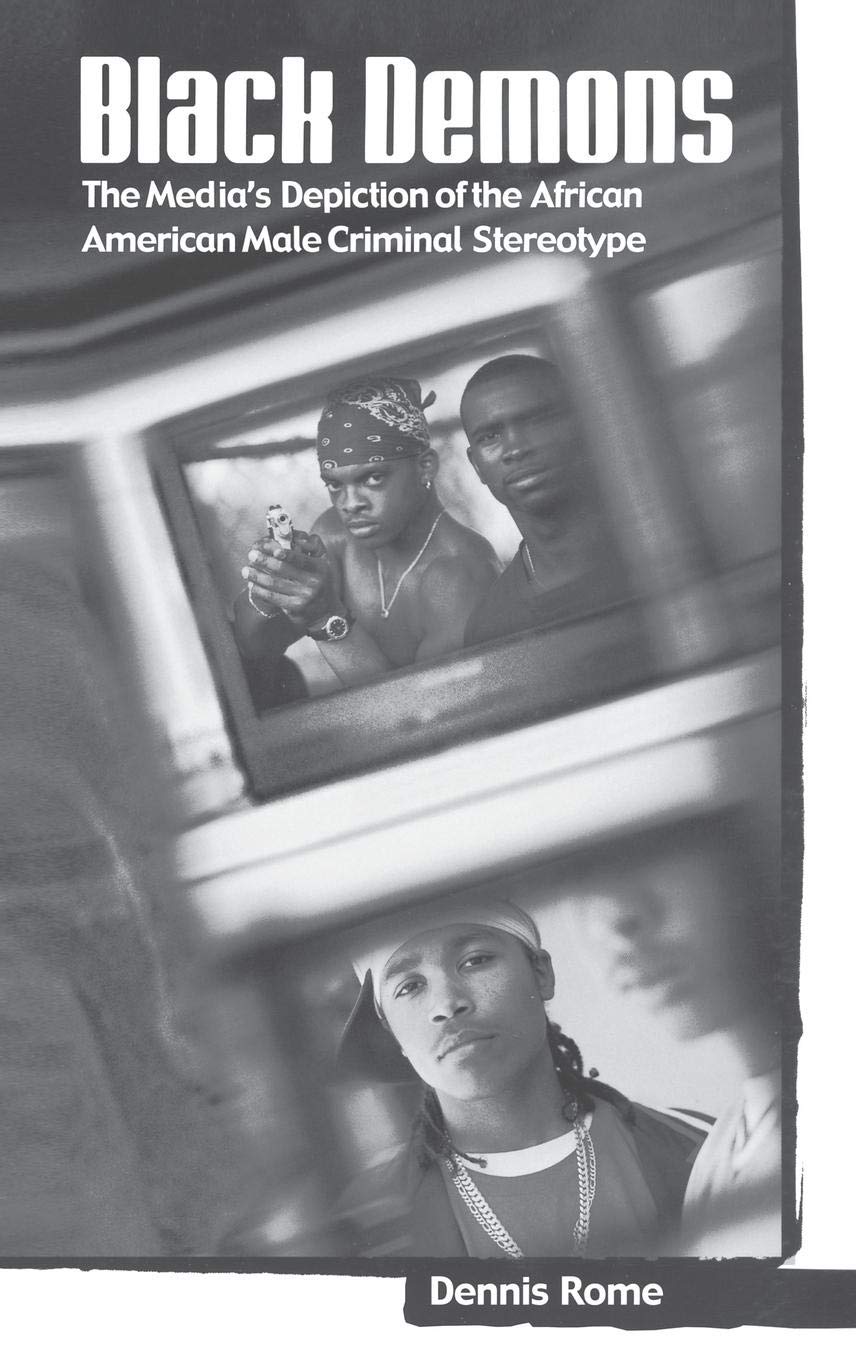 Black Demons: The Media's Depiction of the African American Male Criminal Stereotype (Crime, Media, and Popular Culture)