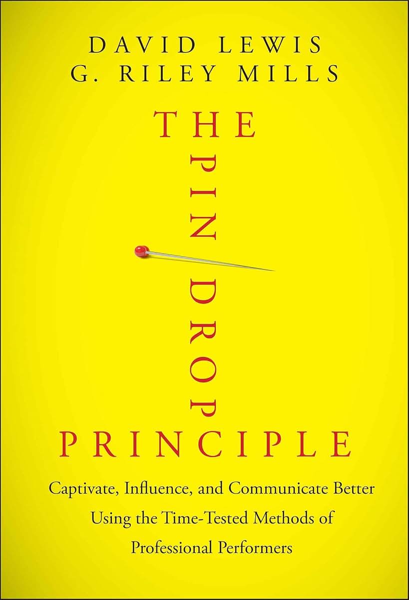 The Pin Drop Principle: Captivate, Influence, and Communicate Better Using the Time-Tested Methods of Professional Performers