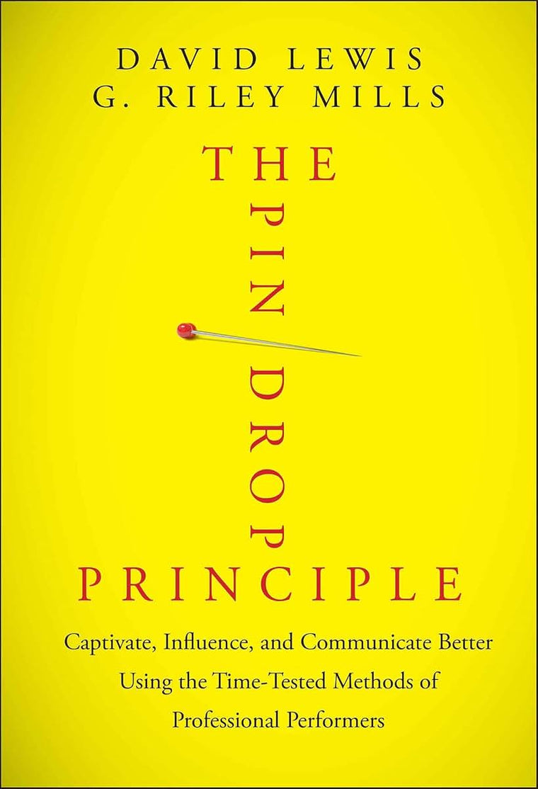 The Pin Drop Principle: Captivate, Influence, and Communicate Better Using the Time-Tested Methods of Professional Performers
