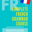 The Complete French Grammar Course: French beginners to advanced - Including 200 exercises, audios and video lessons (The Complete French Course - ... Grammar, Vocabulary, Expressions)