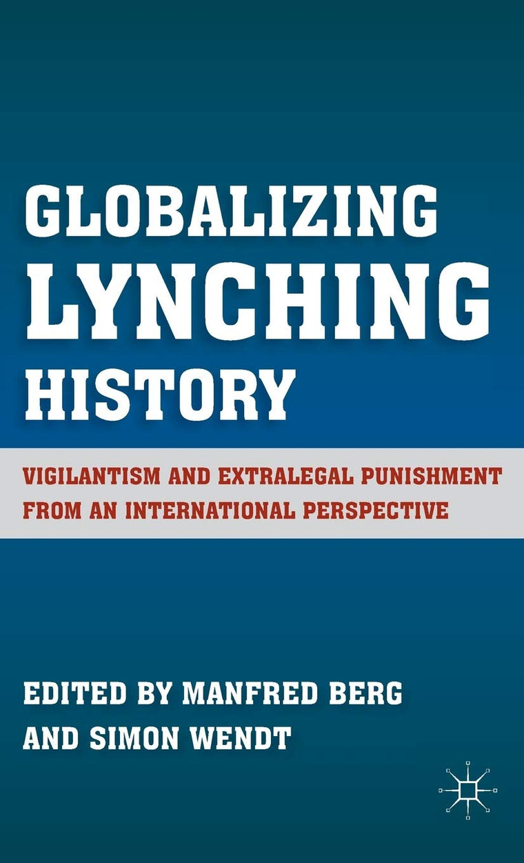 Globalizing Lynching History: Vigilantism and Extralegal Punishment from an International Perspective