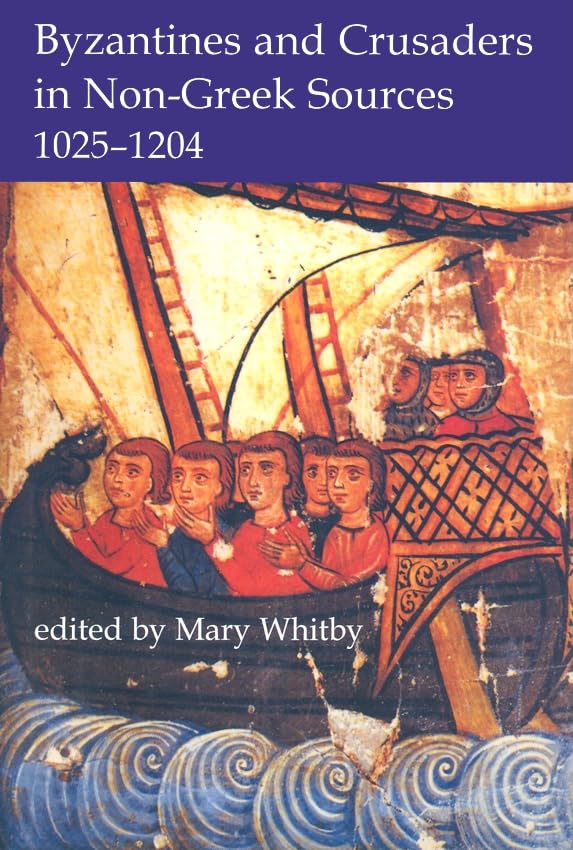 Byzantines and Crusaders in Non-Greek Sources, 1025-1204 (Proceedings of the British Academy)