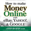 How to Make Money Online with eBay, Yahoo!, and Google