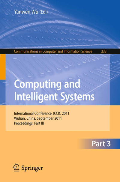 Computing and Intelligent Systems: International Conference, ICCIC 2011, held in Wuhan, China, September 17-18, 2011. Proceedings, Part III (Communications in Computer and Information Science, 233)