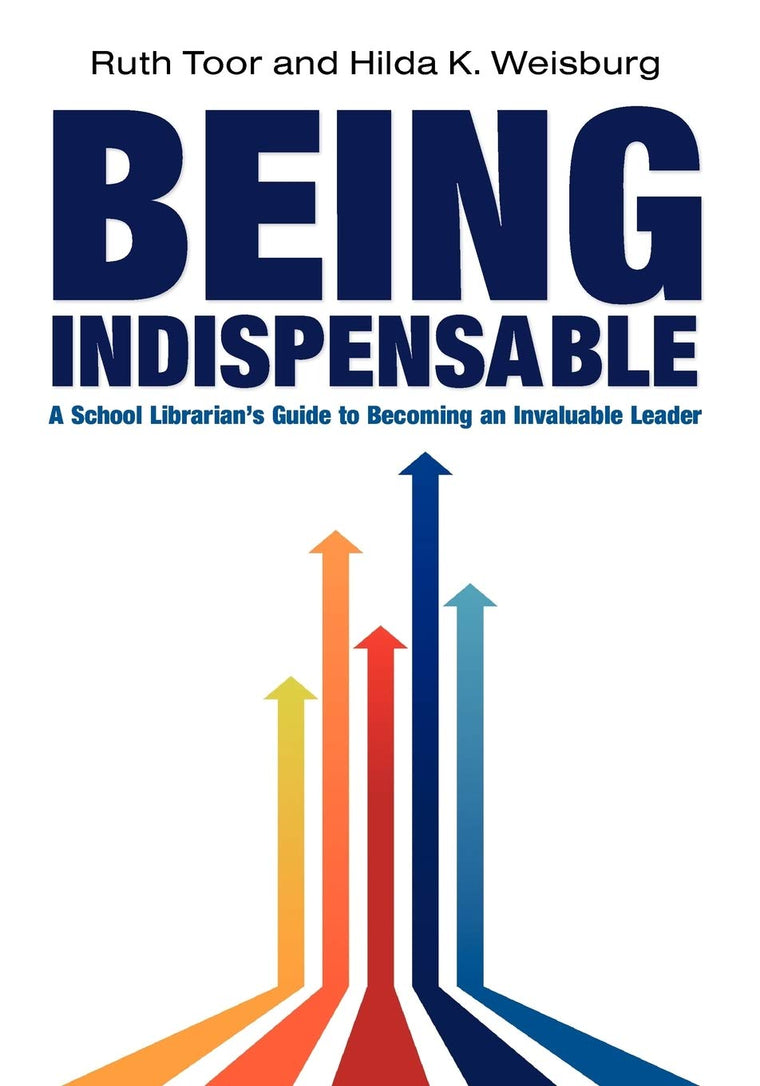 Being Indispensable: A School Librarian's Guide to Becoming an Invaluable Leader