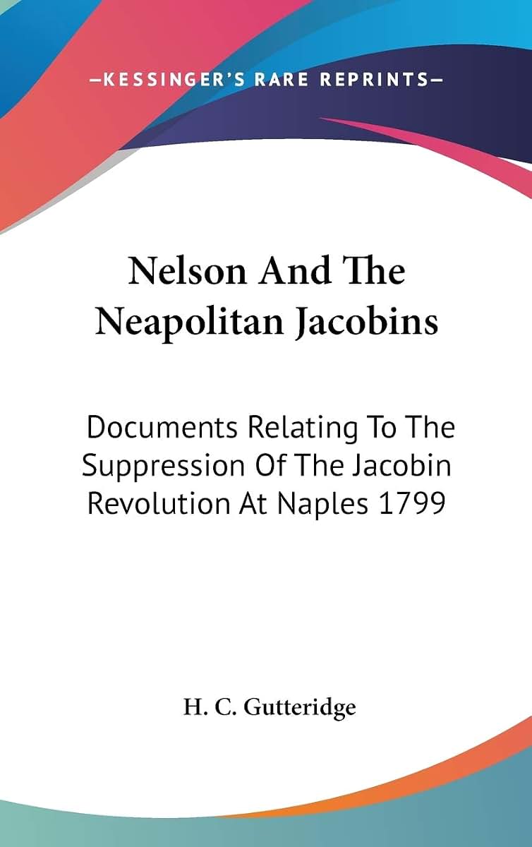 Nelson And The Neapolitan Jacobins: Documents Relating To The Suppression Of The Jacobin Revolution At Naples 1799
