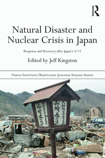 Natural Disaster and Nuclear Crisis in Japan (Nissan Institute/Routledge Japanese Studies)