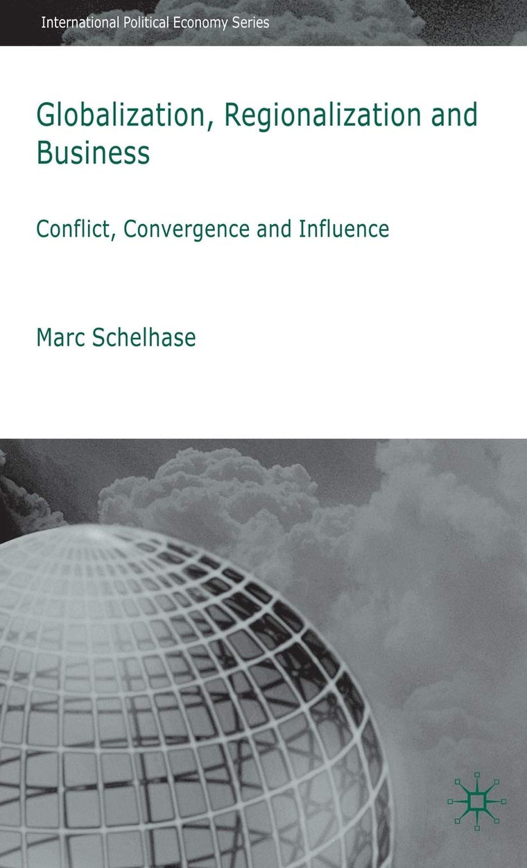 Globalization, Regionalization and Business: Conflict, Convergence and Influence (International Political Economy Series)